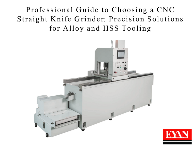 Professional Guide to Choosing a CNC Straight Knife Grinder: Precision Solutions for Alloy and HSS Tooling