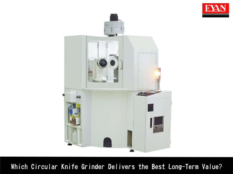 Which Circular Knife Grinder Delivers the Best Long-Term Value?
